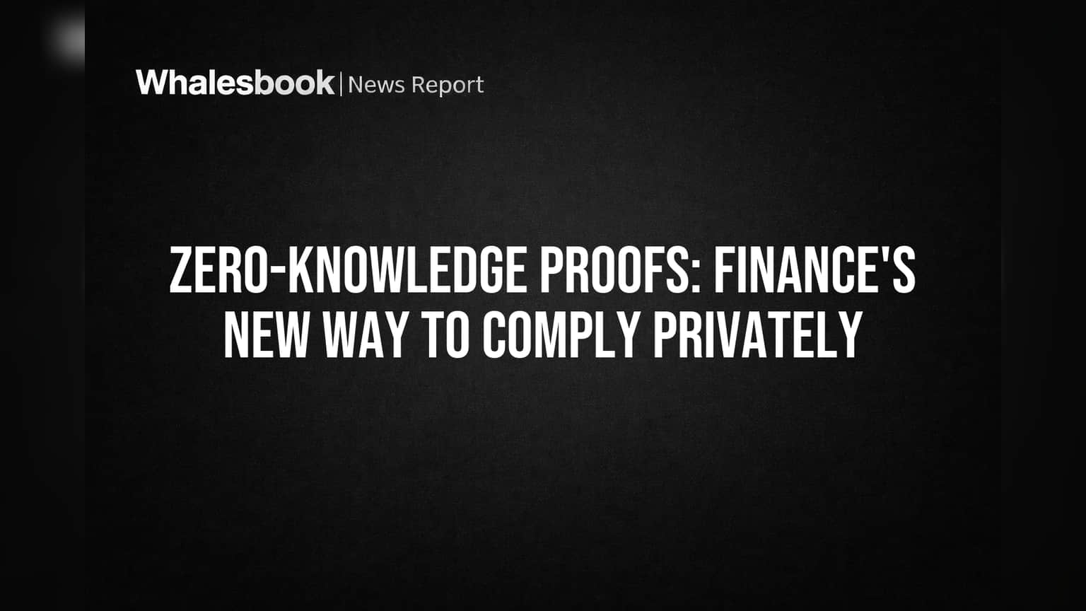 Zero-Knowledge Proofs: Finance's New Way to Comply Privately