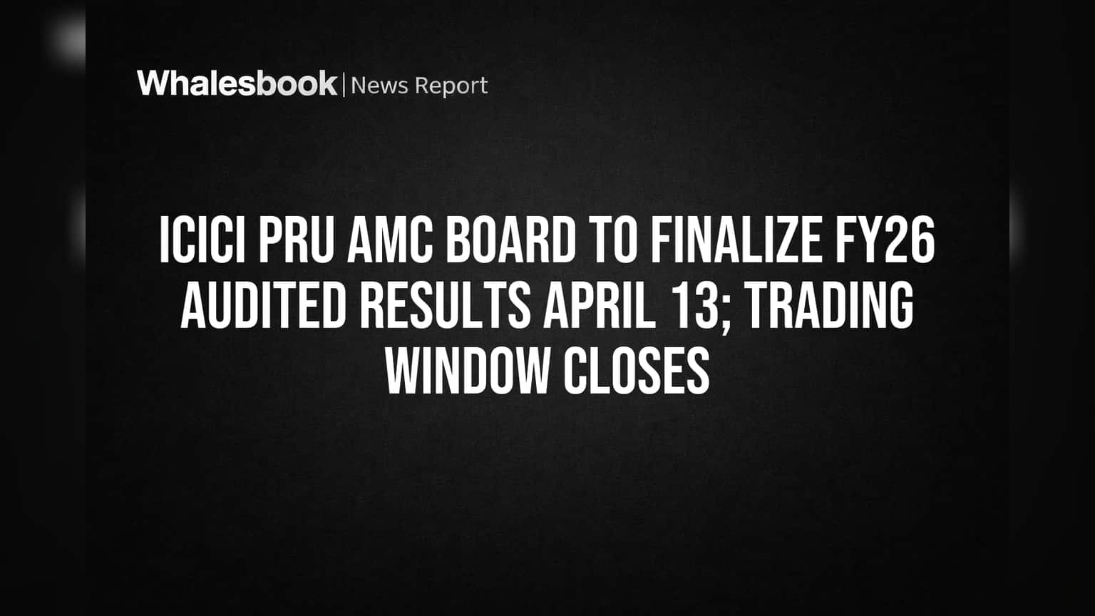 ICICI Pru AMC: FY26 ఫలితాలకు బోర్డు సిద్ధం.. ఏప్రిల్ 13న కీలకం!