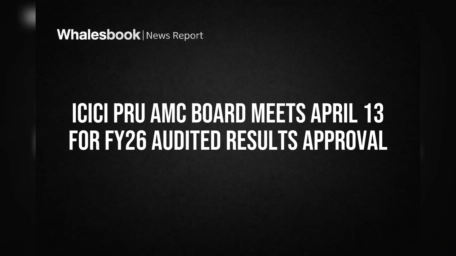 ICICI Pru AMC Board Meets April 13 For FY26 Audited Results Approval
