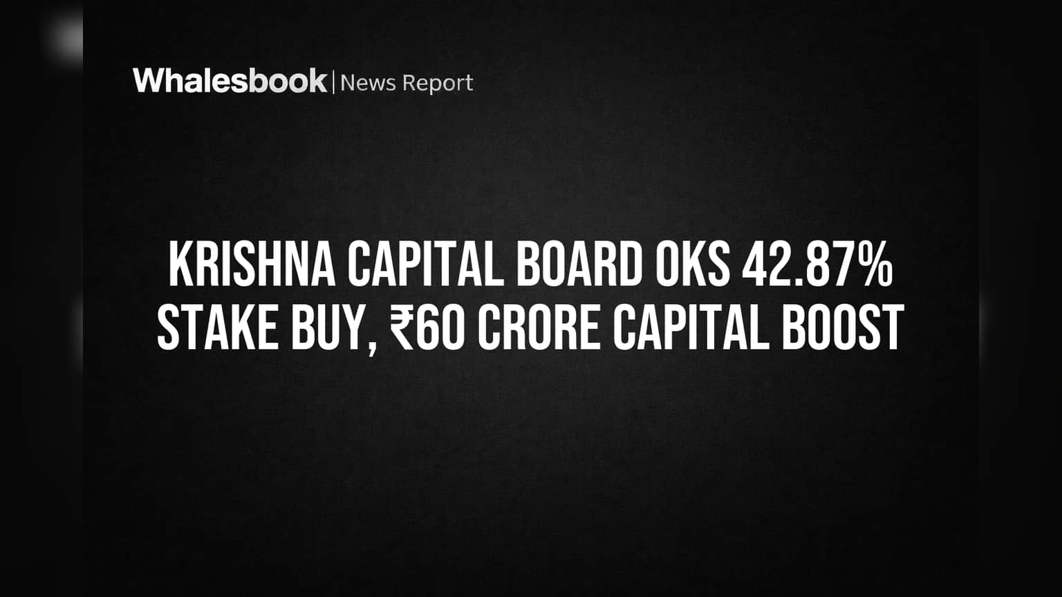 Krishna Capital: બોર્ડે મંજૂર કરી 42.87% હિસ્સાની ખરીદી, ₹60 કરોડનો Capital Boost, સંકેત નિયંત્રણ બદલવાનો!