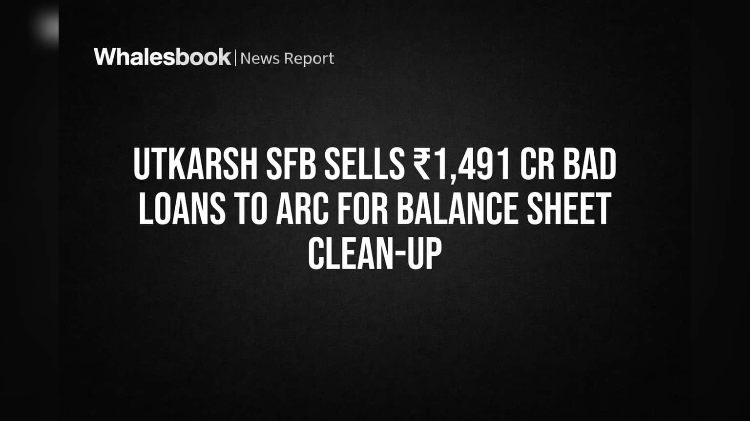 Utkarsh SFB Share: બેડ લોનનો બોજ ઘટાડવા **₹1,491 કરોડ** ની લોન ARC ને વેચાઈ