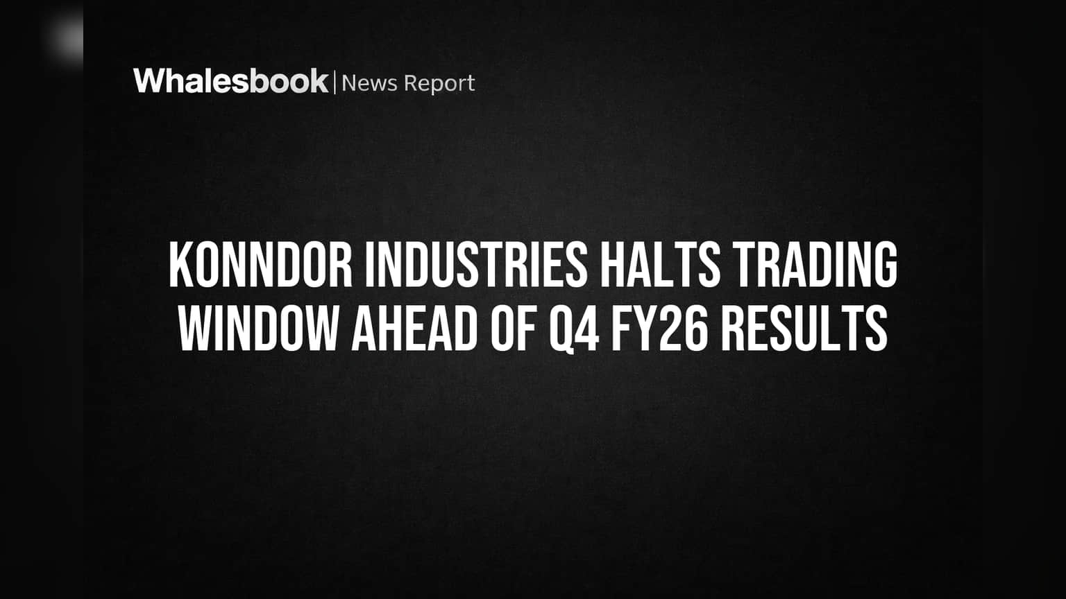 Konndor Industries Halts Trading Window Ahead of Q4 FY26 Results