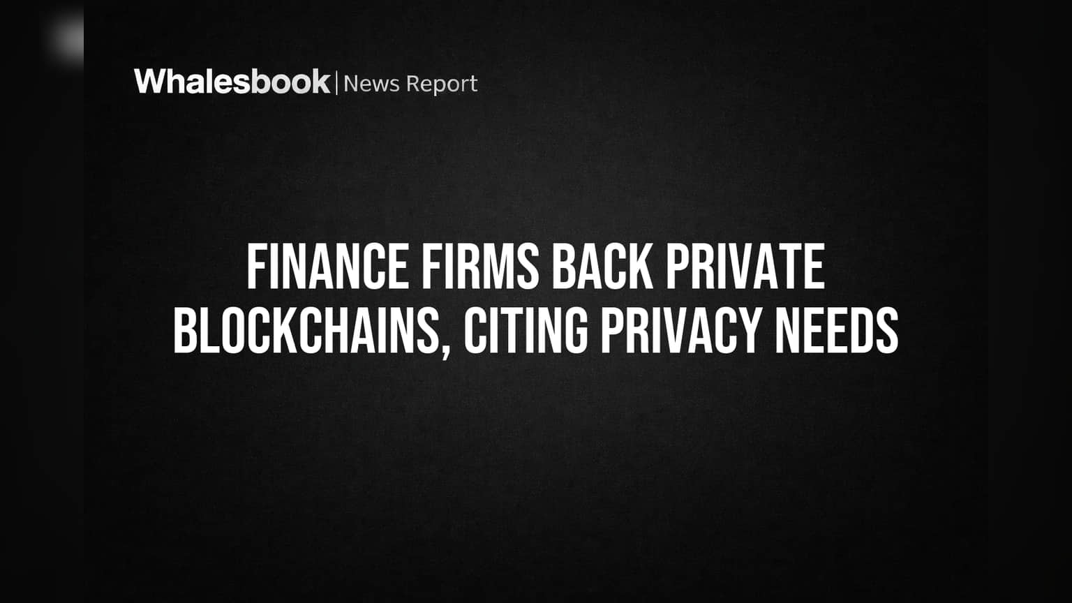 Finance Firms Back Private Blockchains, Citing Privacy Needs