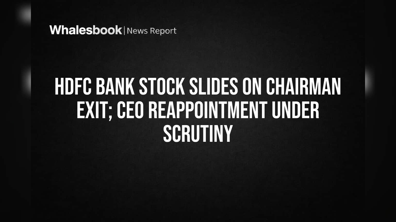 HDFC Bank Stock Slides on Chairman Exit; CEO Reappointment Under Scrutiny