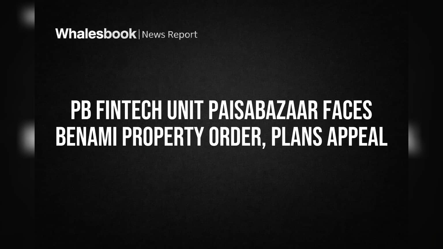 PB Fintech Unit Paisabazaar Faces Benami Property Order, Plans Appeal