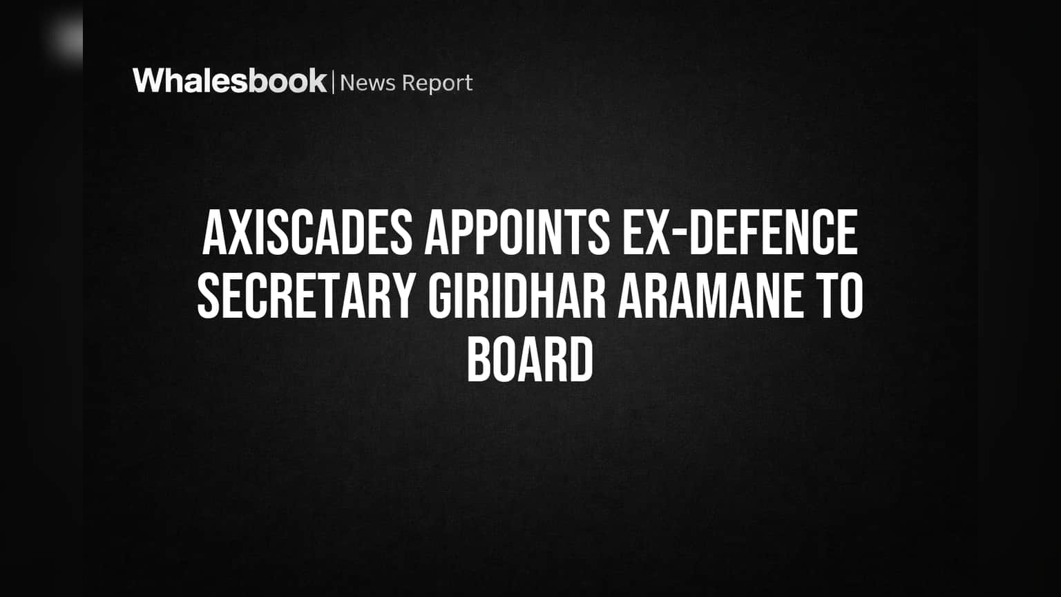 AXISCADES Technologies: ભૂતપૂર્વ સંરક્ષણ સચિવ Giridhar Aramane બોર્ડમાં જોડાયા, કંપનીને મળશે નવી દિશા!