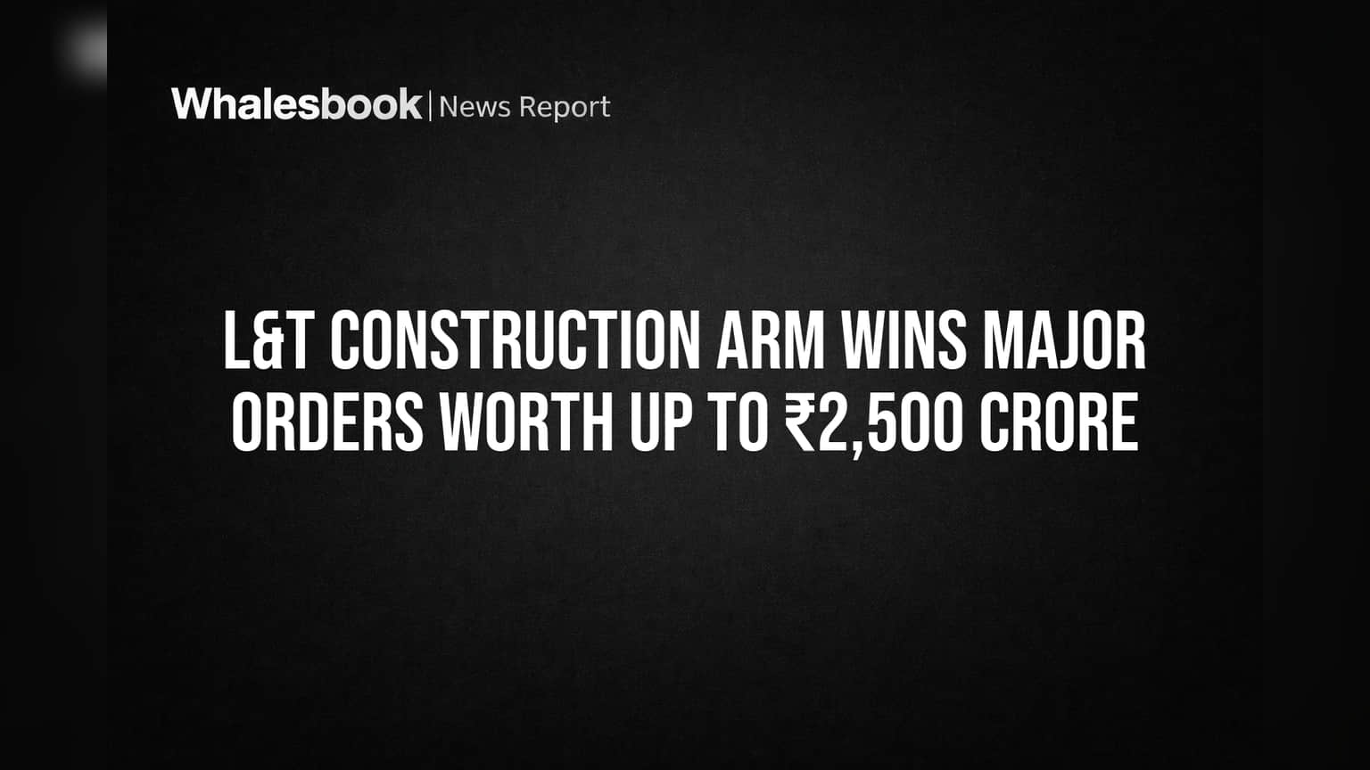 L&T Construction: आनंदाची बातमी! कंपनीला मिळाले तब्बल ₹2,500 कोटींचे मोठे ऑर्डर्स!