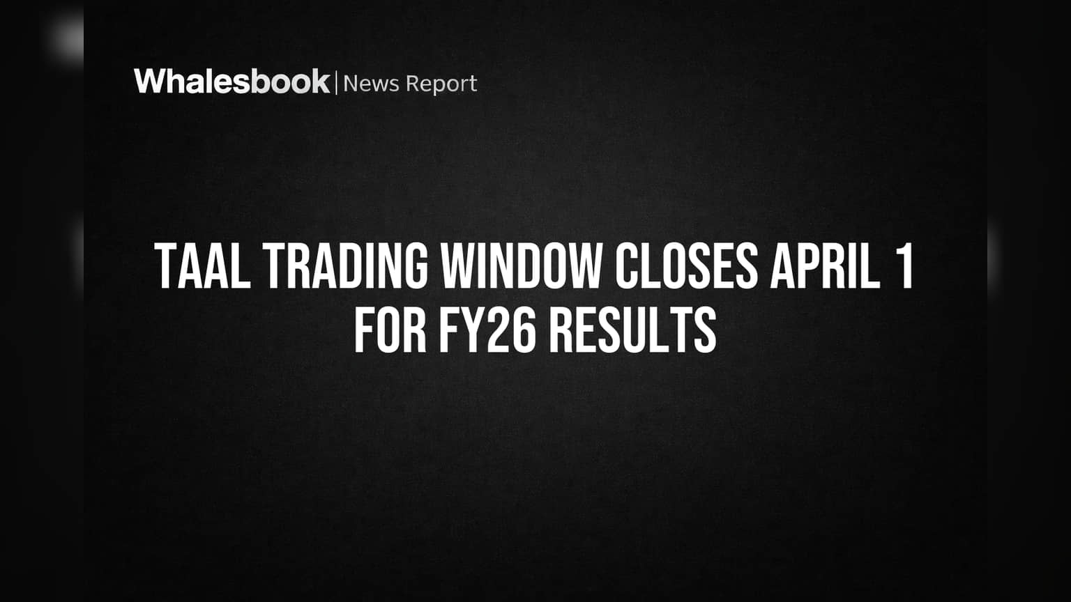 TAAL Trading Window Closes April 1 for FY26 Results