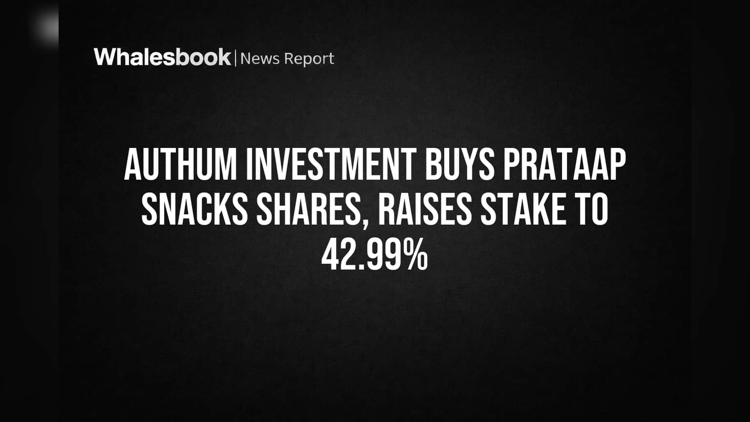 Authum Investment Buys Prataap Snacks Shares, Raises Stake to 42.99%