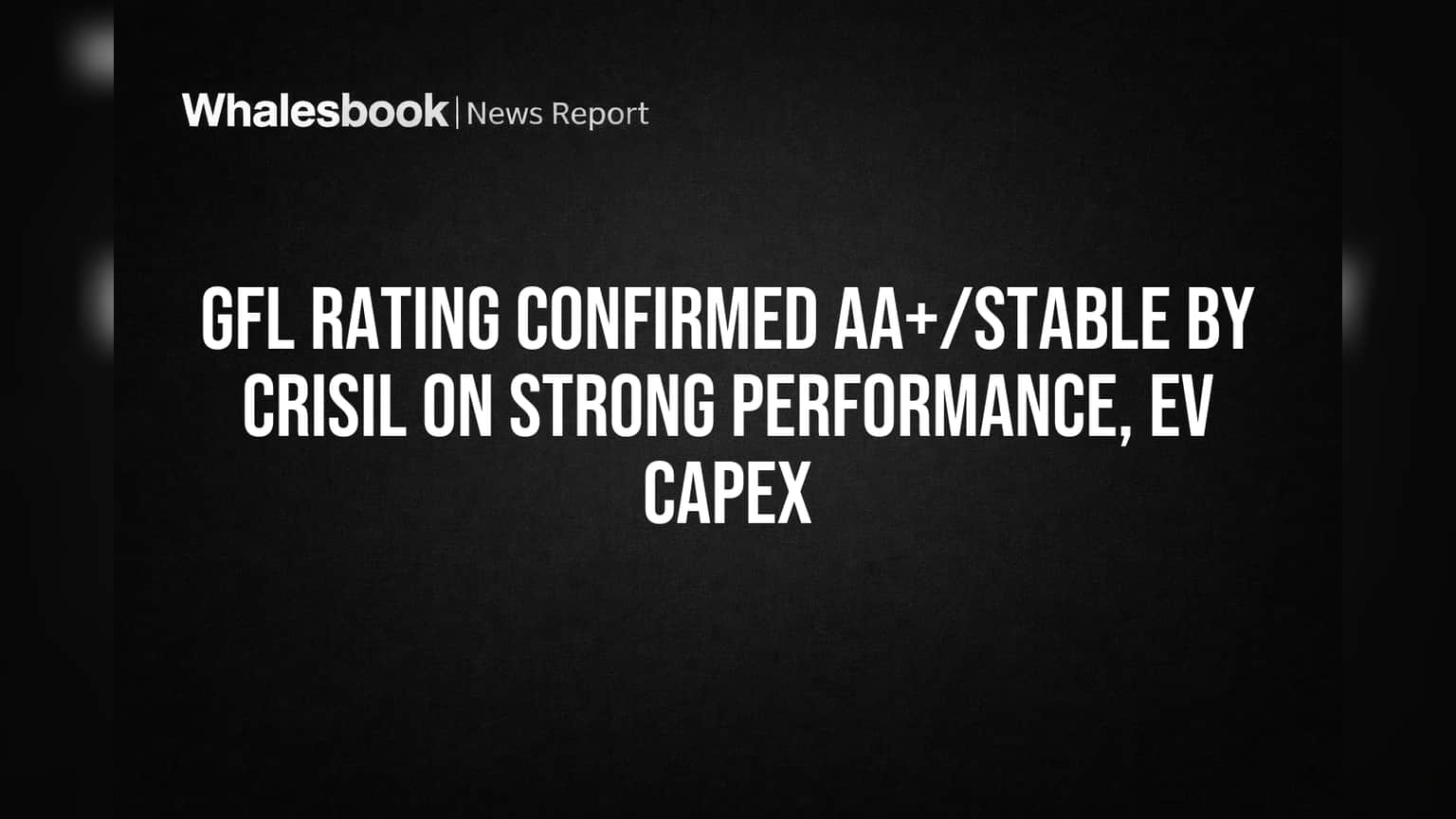 GFL Rating Confirmed AA+/Stable by CRISIL on Strong Performance, EV Capex