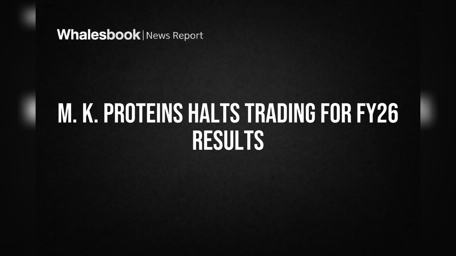M. K. Proteins Halts Trading for FY26 Results