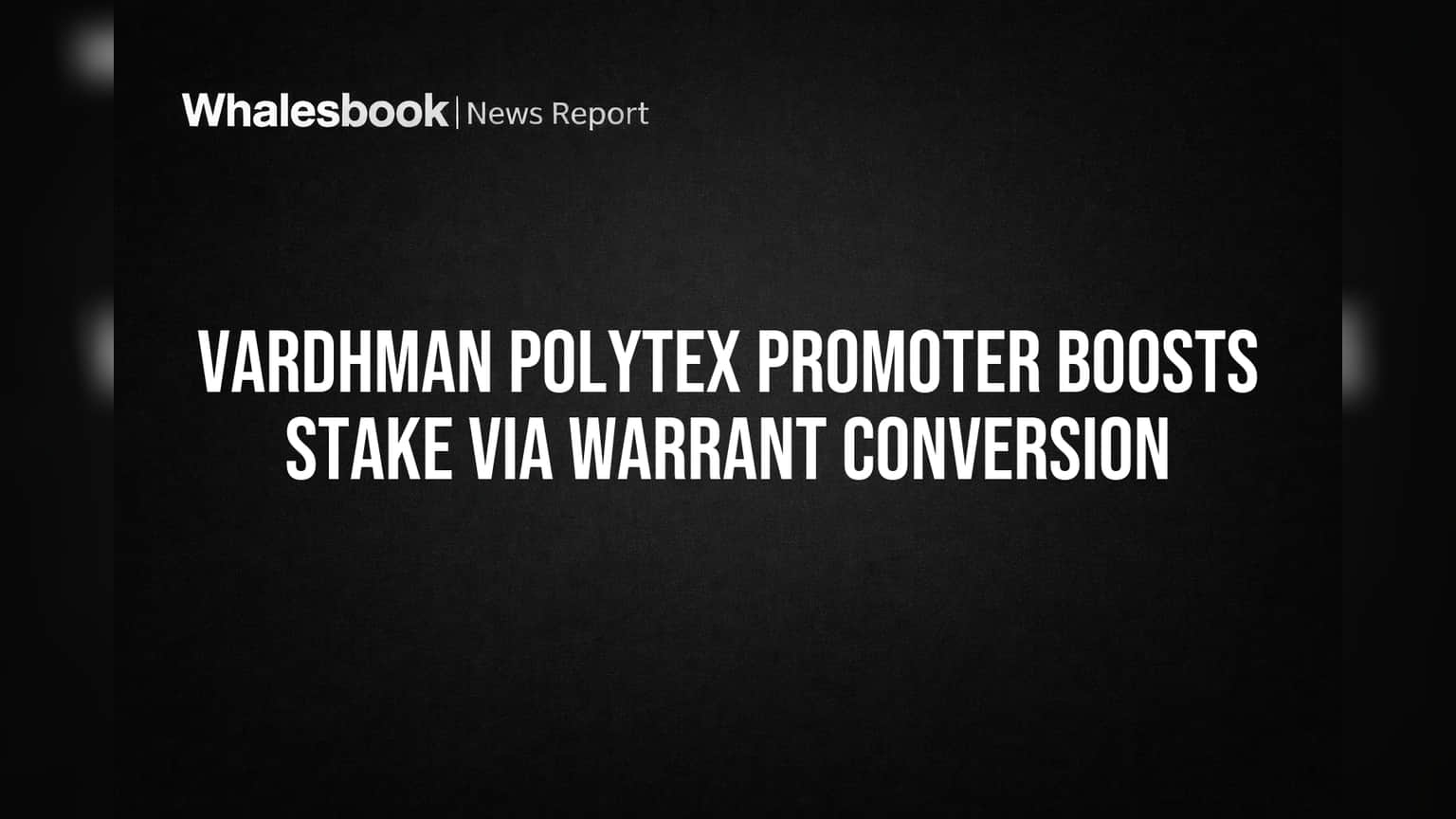 Vardhman Polytex Promoter Boosts Stake via Warrant Conversion