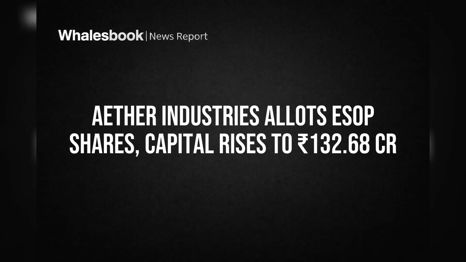 Aether Industries Allots ESOP Shares, Capital Rises to ₹132.68 Cr