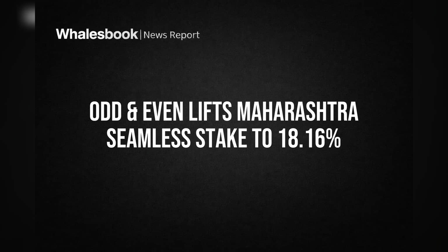 મહારાષ્ટ્ર સીમલેસ: Odd & Even એ હિસ્સો વધારીને કર્યો **૧૮.૧૬%**, રોકાણકારો માટે શું છે સંકેત?