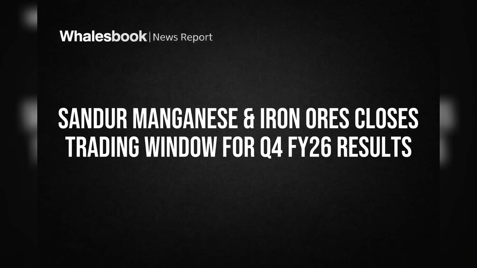 Sandur Manganese & Iron Ores Closes Trading Window for Q4 FY26 Results