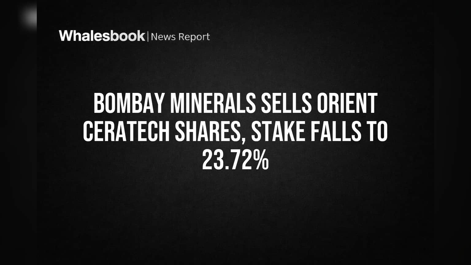 Bombay Minerals Sells Orient Ceratech Shares, Stake Falls to 23.72%