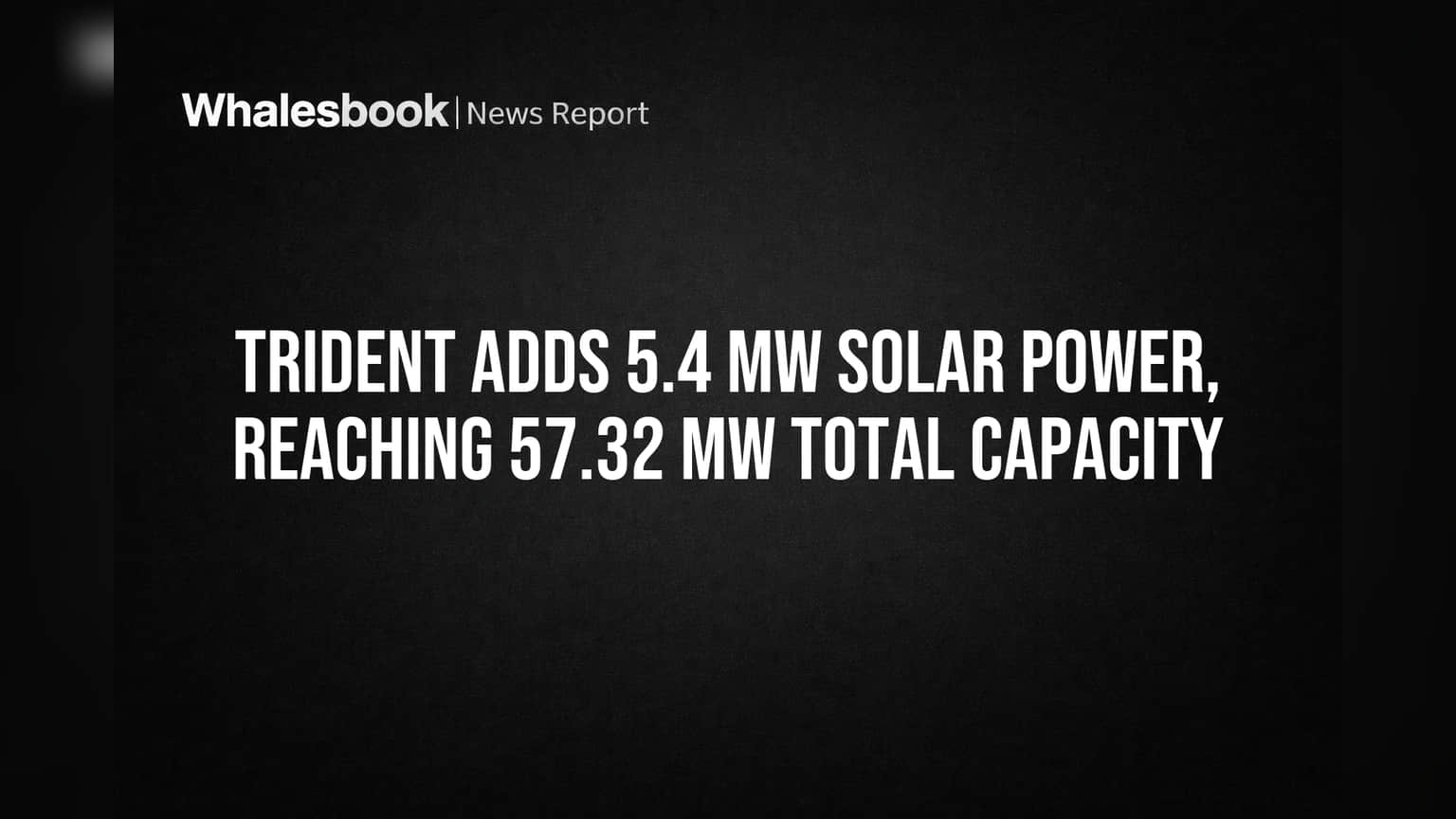 Trident Limited: सौर उर्जेत मोठी झेप! नवीन **5.4 MW** प्रकल्प सुरु, एकूण क्षमता आता **57.32 MW**