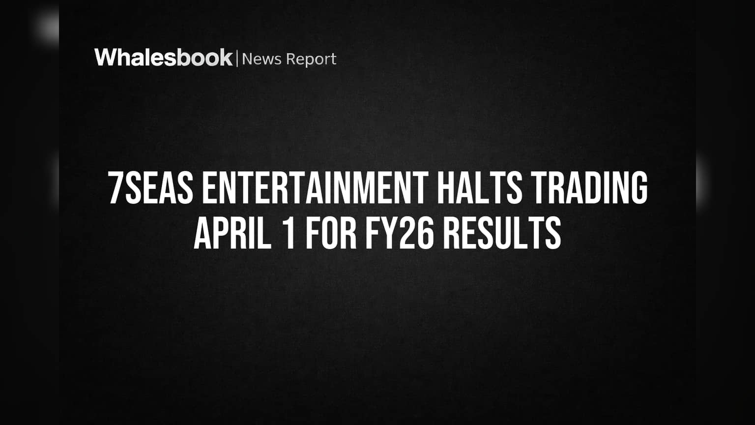 7Seas Entertainment Trading Window बंद! FY26 निकालांसाठी मोठी घोषणा