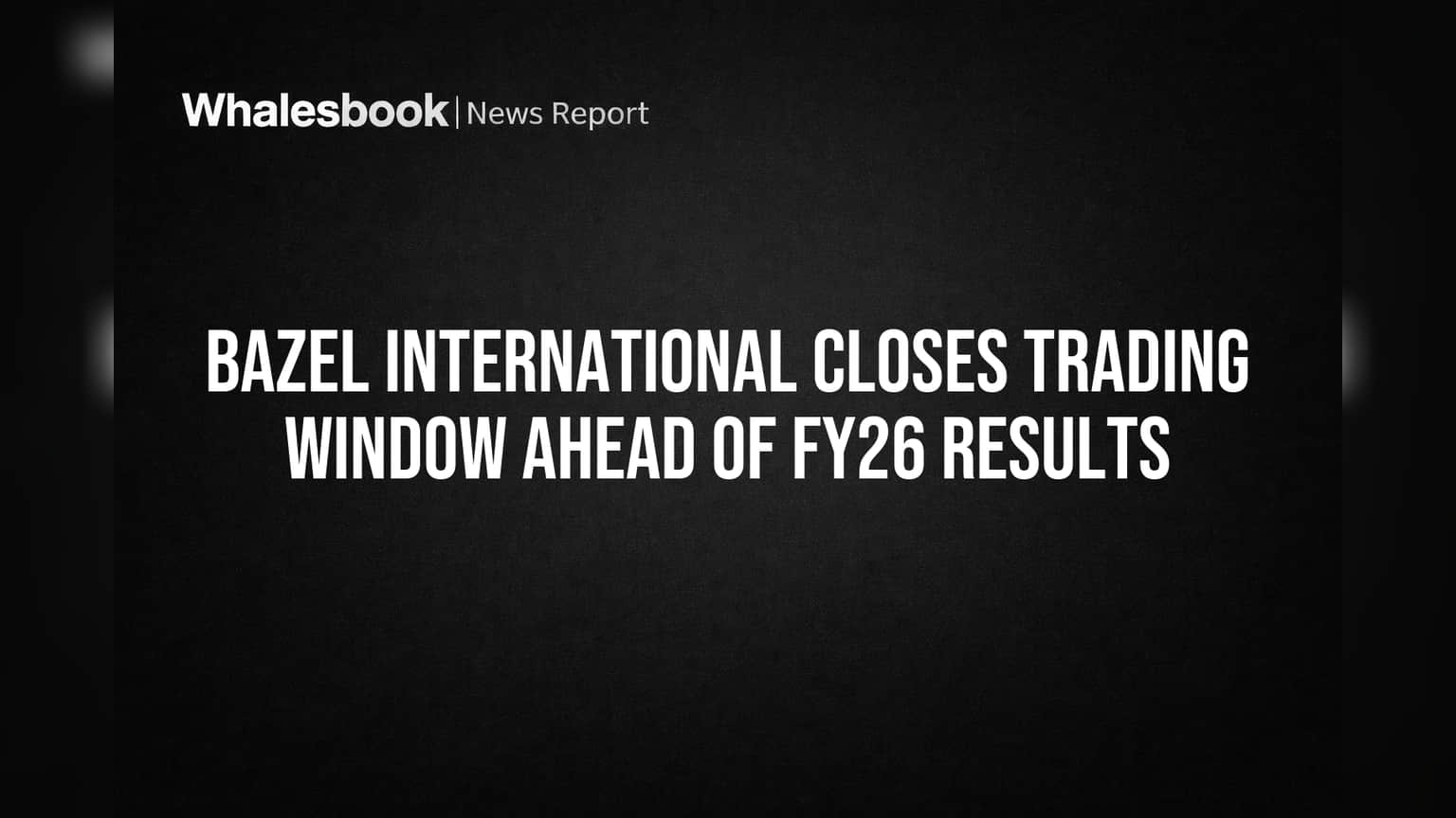 Bazel International: FY26 निकालांपूर्वी शेअर बाजारात 'ट्रेडिंग विंडो' बंद, गुंतवणूकदारांसाठी महत्त्वाची बातमी
