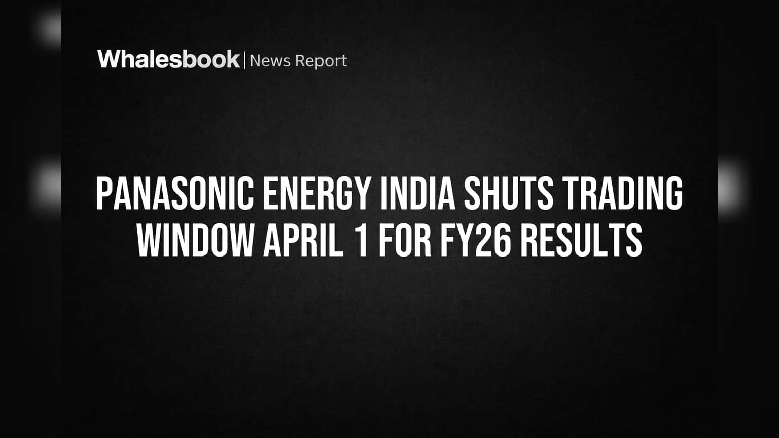 Panasonic Energy India Shuts Trading Window April 1 for FY26 Results
