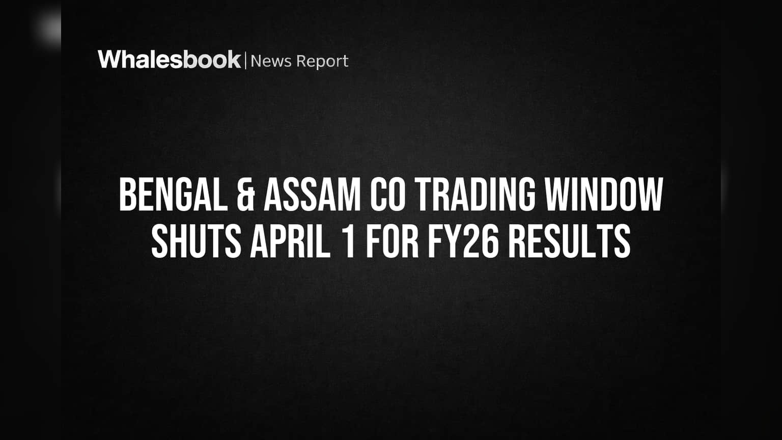 Bengal & Assam Co. शेअरमध्ये व्यवहार थांबणार! १ एप्रिलपासून ट्रेडिंग विंडो बंद, नियम आणि कारणे