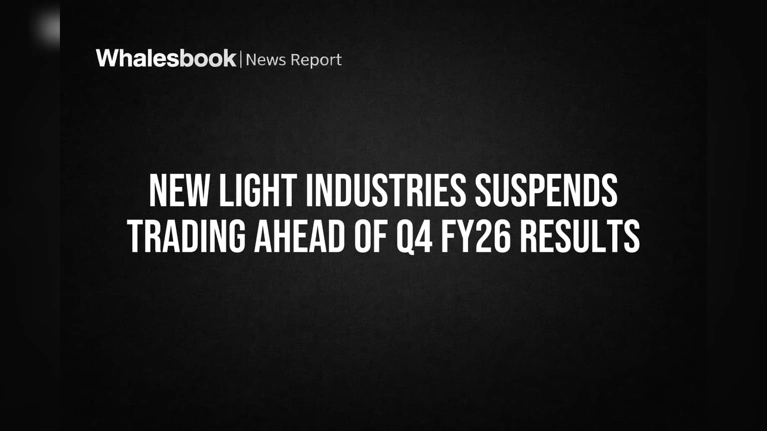 New Light Industries Suspends Trading Ahead of Q4 FY26 Results