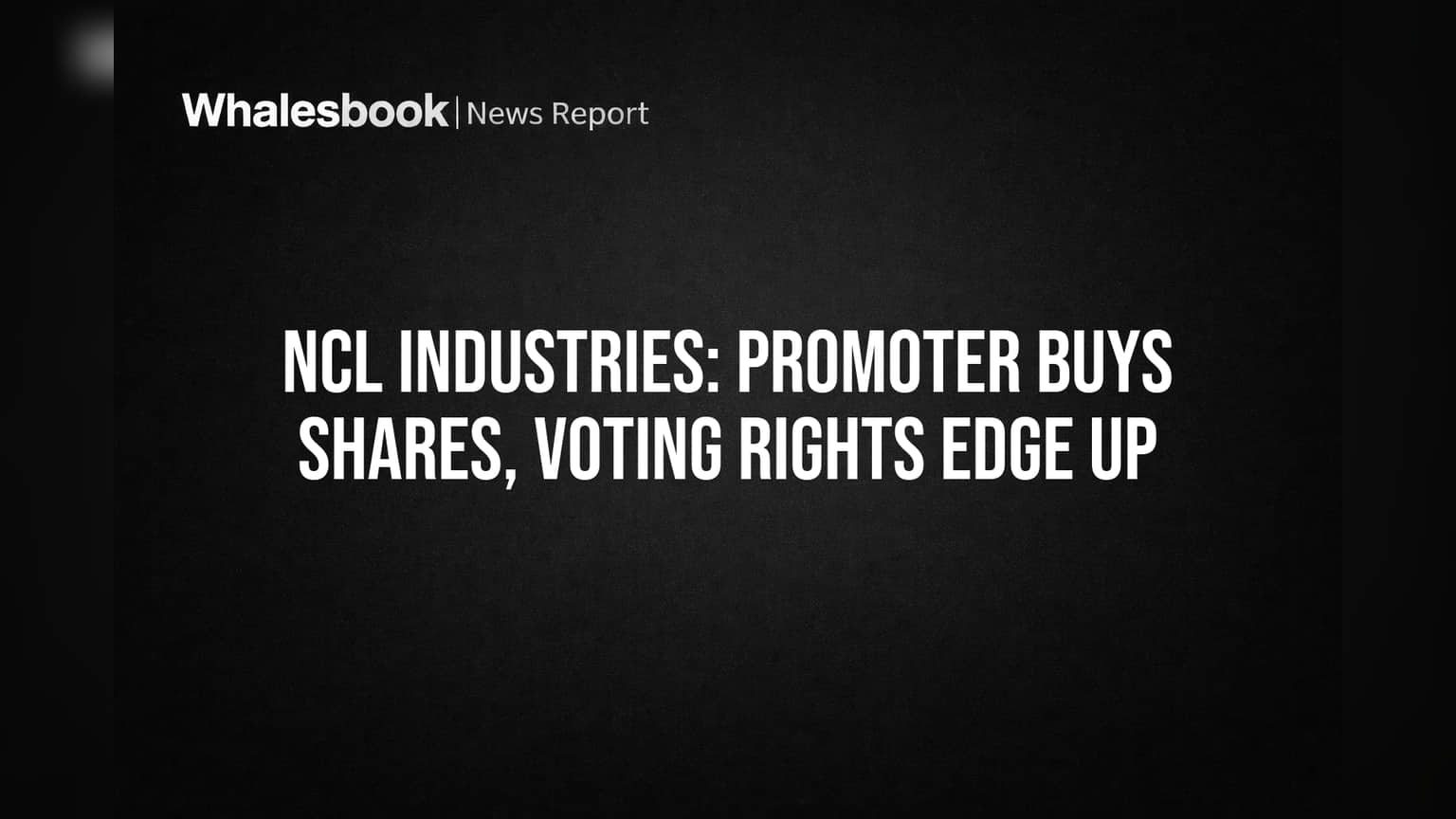 NCL Industries: Promoter Buys Shares, Voting Rights Edge Up