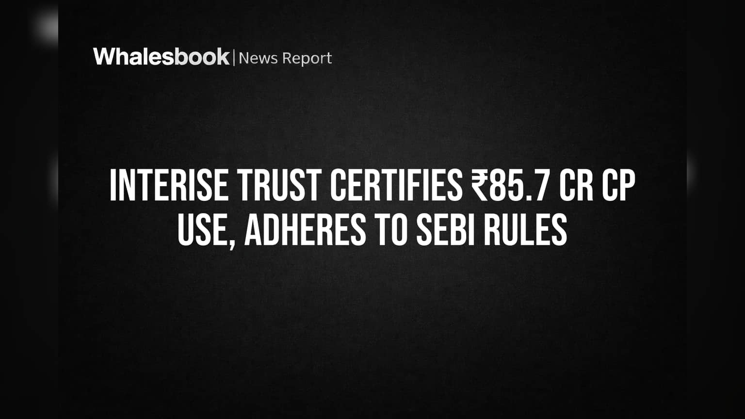 Interise Trust Certifies ₹85.7 Cr CP Use, Adheres to SEBI Rules