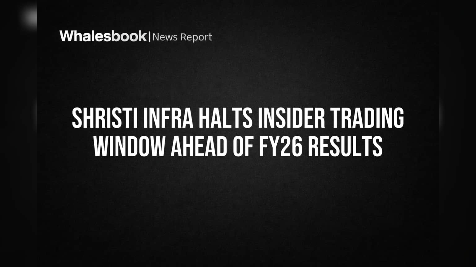 Shristi Infra: FY26 Results પહેલાં ટ્રેડિંગ વિન્ડો બંધ, કર્મચારીઓના શેર ટ્રેડિંગ પર પ્રતિબંધ!