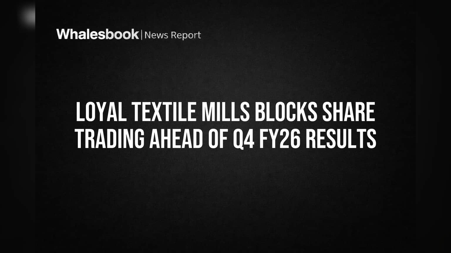 Loyal Textile Mills Blocks Share Trading Ahead of Q4 FY26 Results
