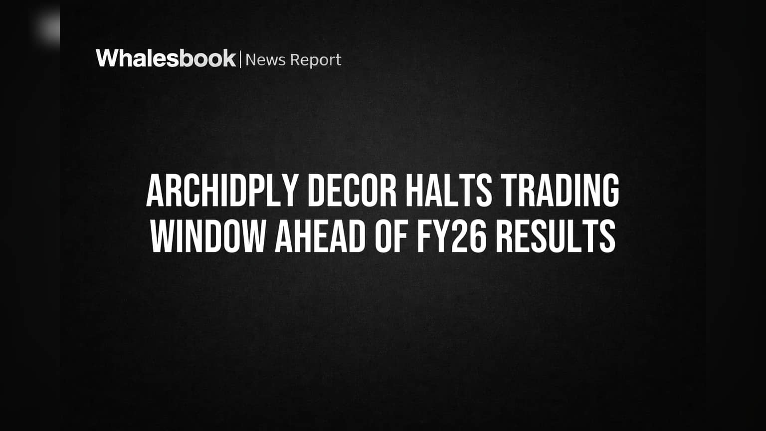 Archidply Decor Halts Trading Window Ahead of FY26 Results
