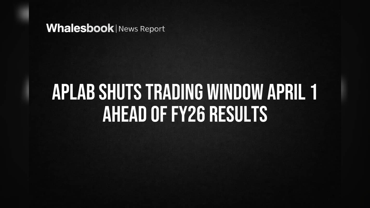 Aplab Shuts Trading Window April 1 Ahead of FY26 Results