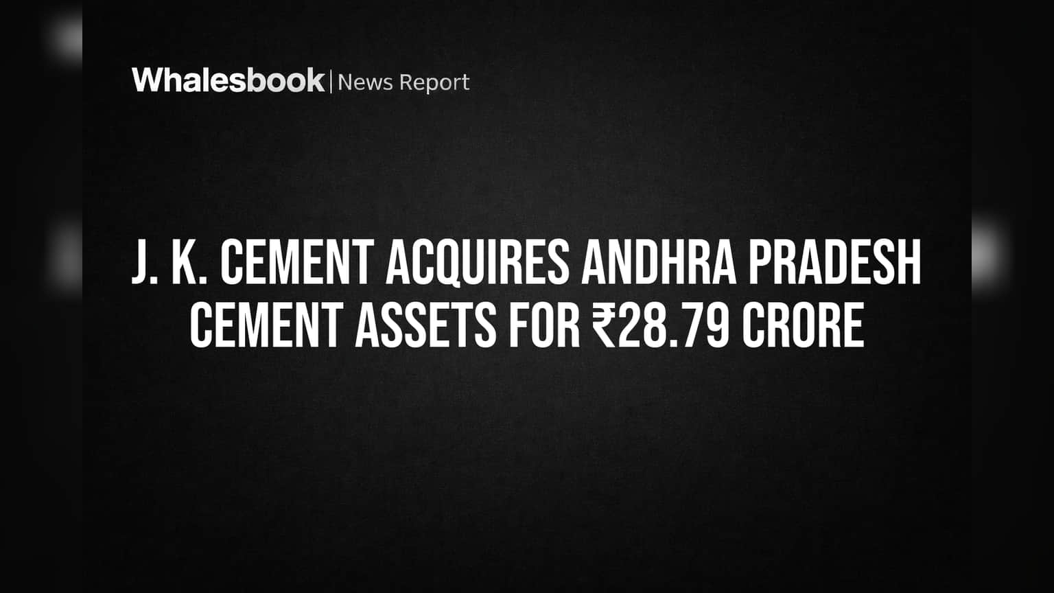 J. K. Cement ची आंध्र प्रदेशात मोठी खरेदी! ₹28.79 कोटींमध्ये सिमेंट प्लांटसाठी करार