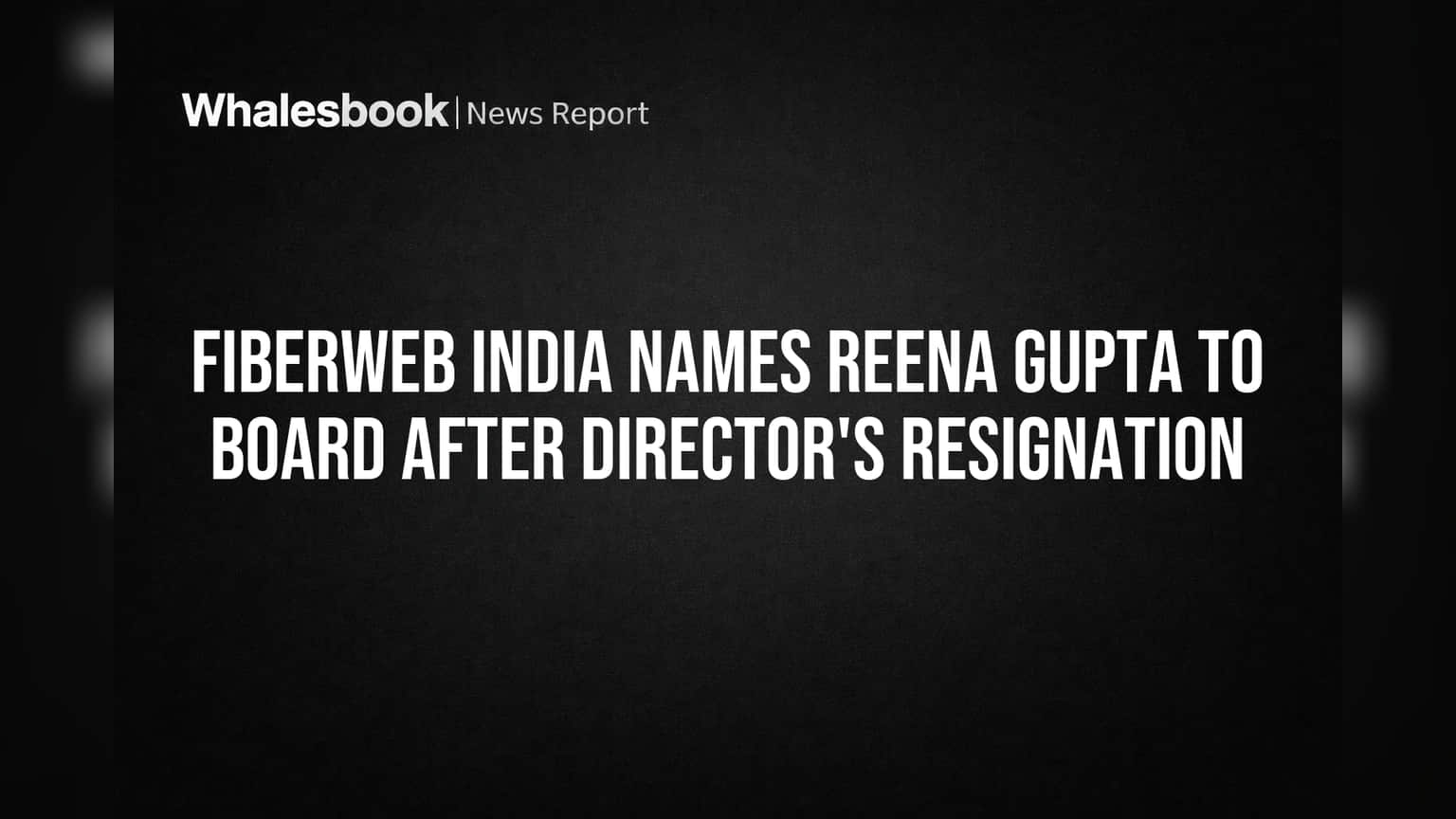 Fiberweb India: புதிய இயக்குநர் நியமனம்! வாரியக் குழுவில் மாற்றம்!