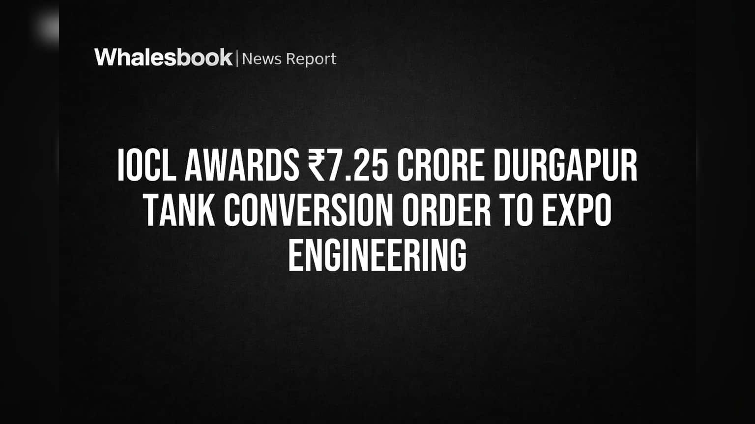 IOCL Awards ₹7.25 Crore Durgapur Tank Conversion Order to Expo Engineering