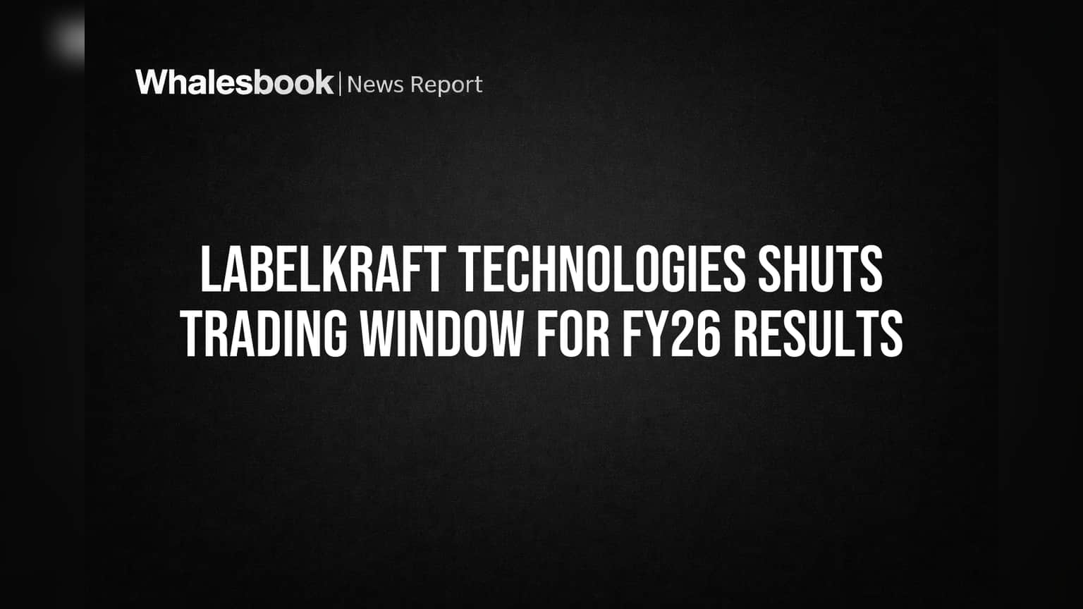 Labelkraft Technologies Shuts Trading Window for FY26 Results