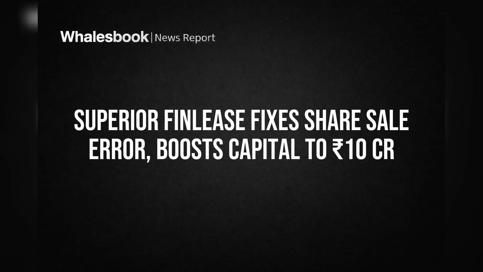 Superior Finlease: ભૂલ સુધારી, અધિકૃત મૂડી ₹10 કરોડ કરી! શેર ઇશ્યૂમાં મોટો ફેરફાર