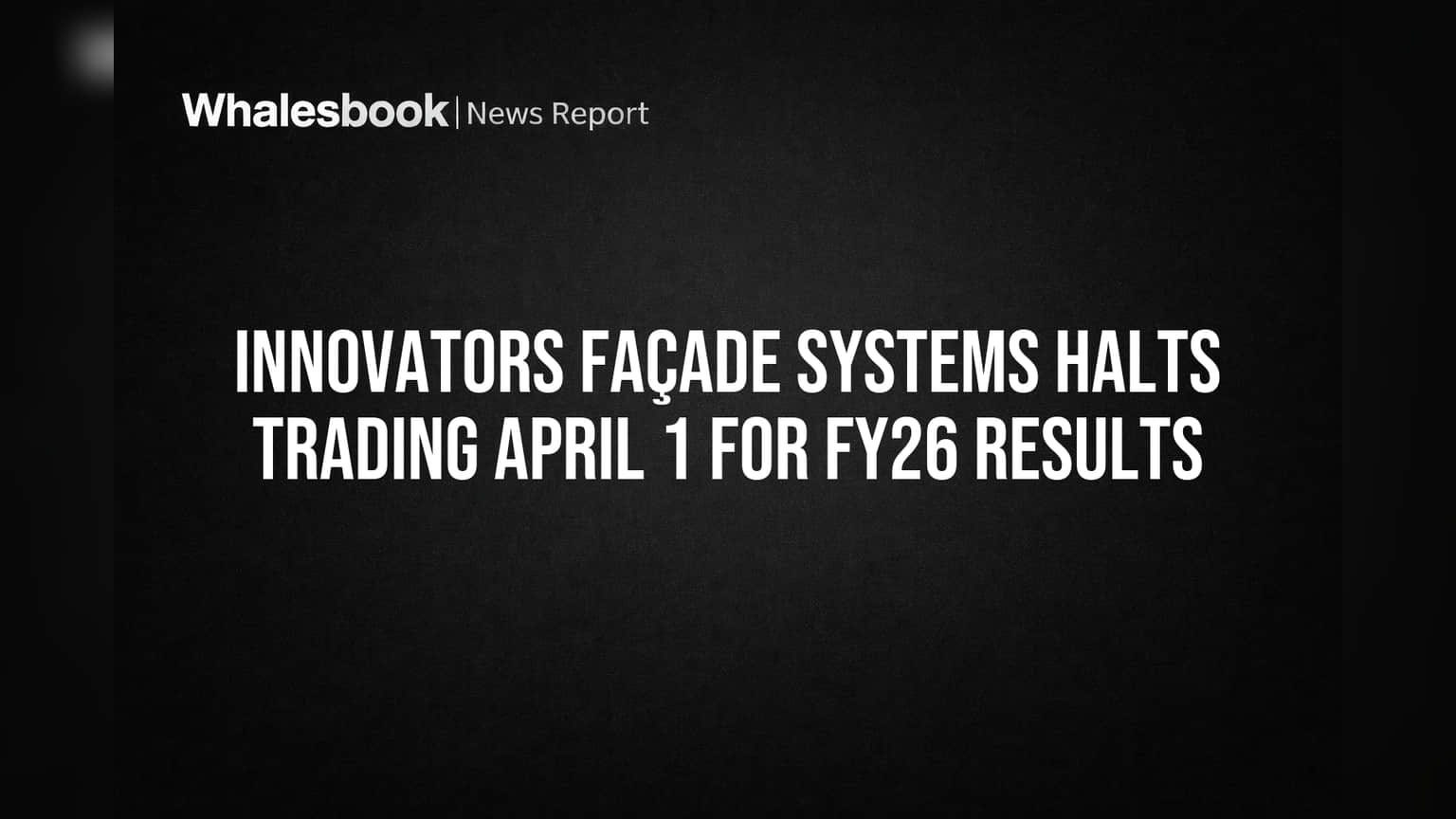 Innovators Façade Systems Halts Trading April 1 for FY26 Results
