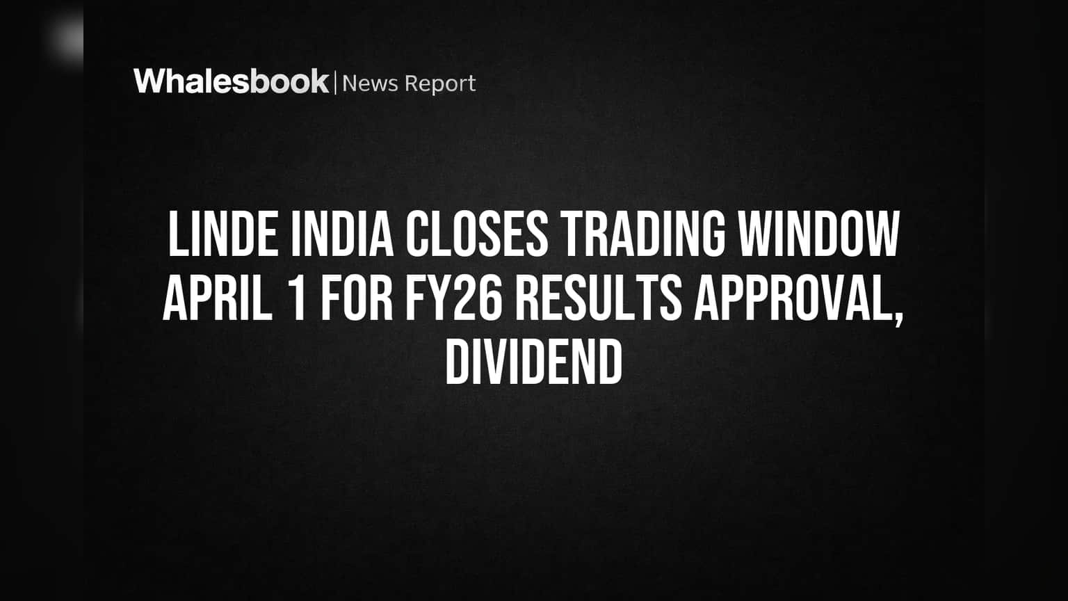 Linde India Closes Trading Window April 1 for FY26 Results Approval, Dividend