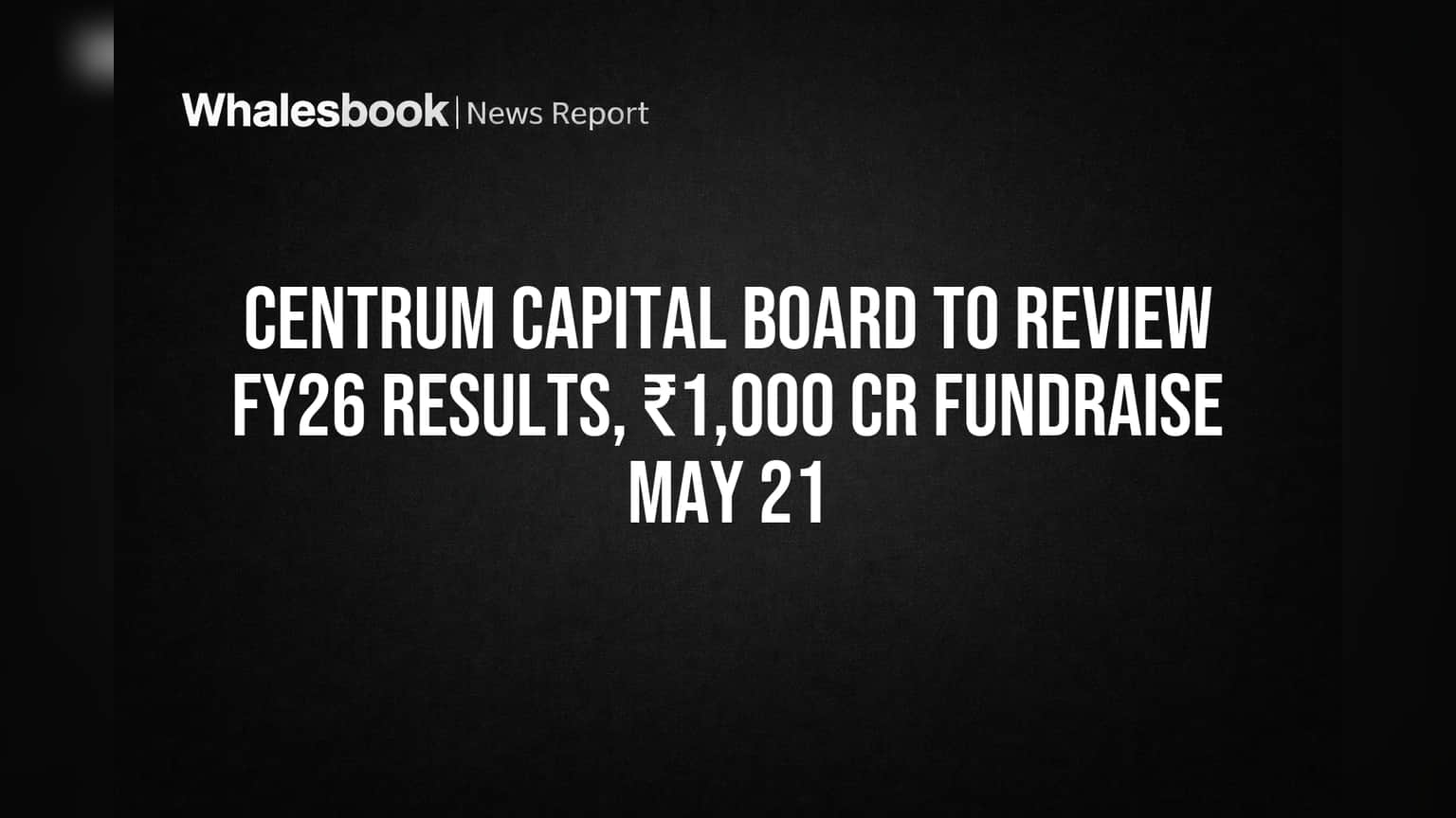 Centrum Capital Board to Review FY26 Results, ₹1,000 Cr Fundraise May 21
