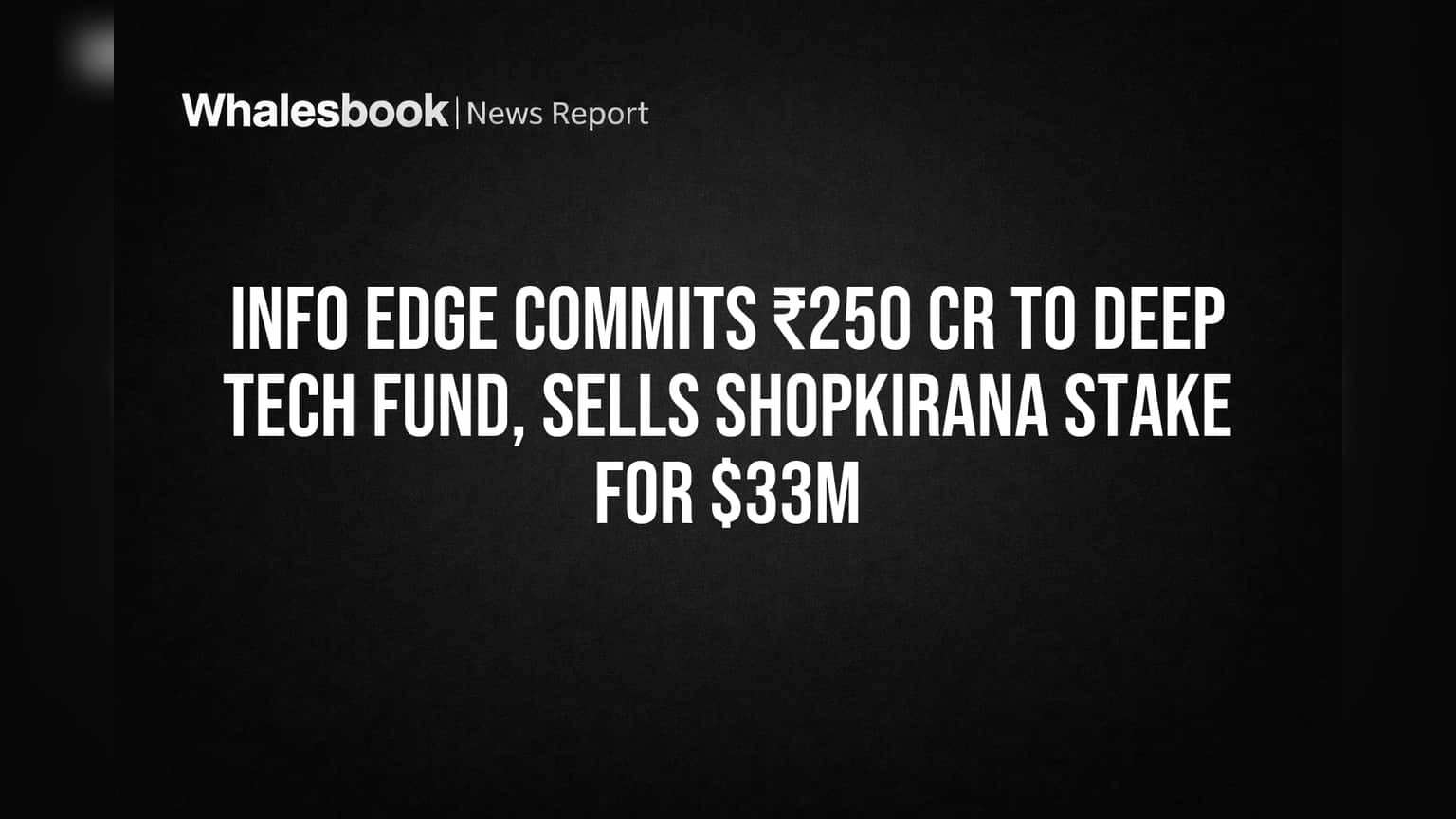Info Edge Commits ₹250 Cr to Deep Tech Fund, Sells Shopkirana Stake for $33M