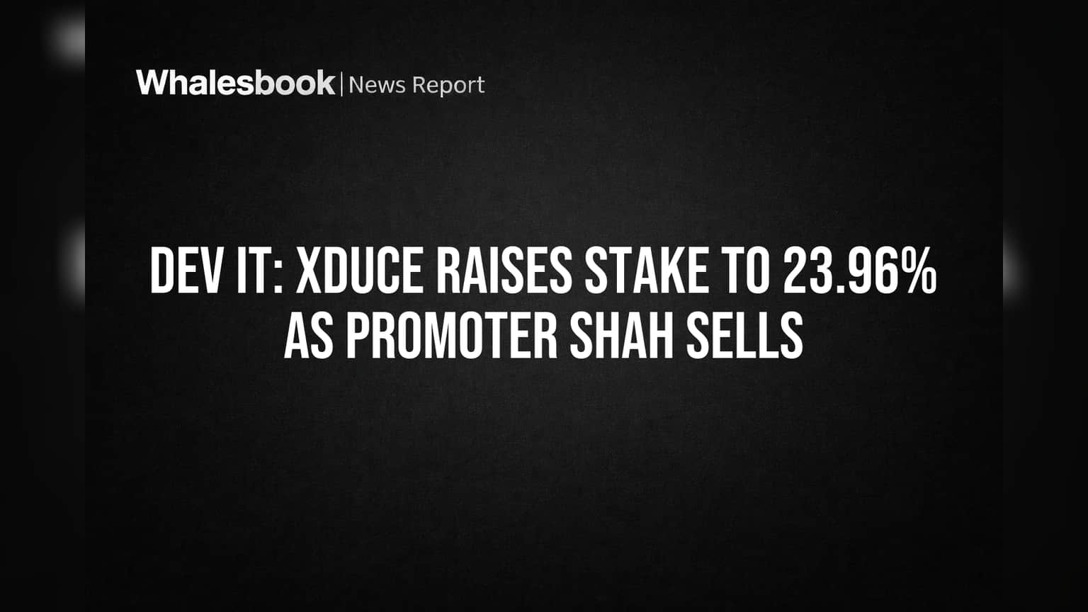 Dev IT: Xduce Raises Stake to 23.96% as Promoter Shah Sells