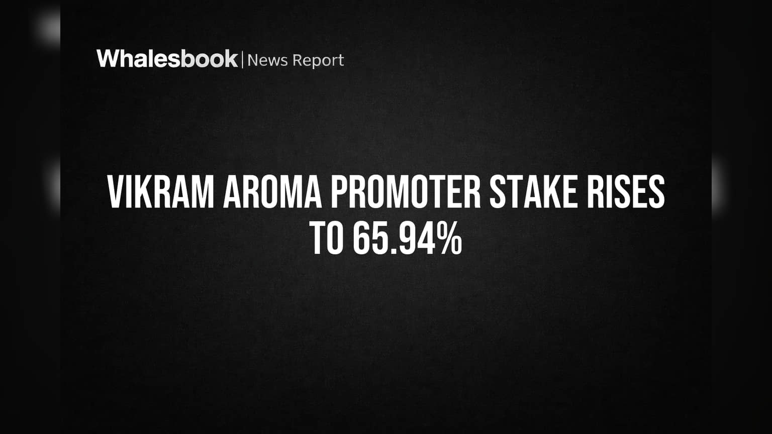 Vikram Aroma Promoter Stake Rises to 65.94%