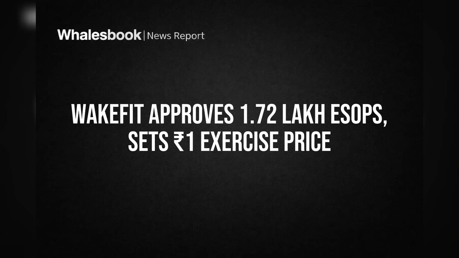 Wakefit Approves 1.72 Lakh ESOPs, Sets ₹1 Exercise Price