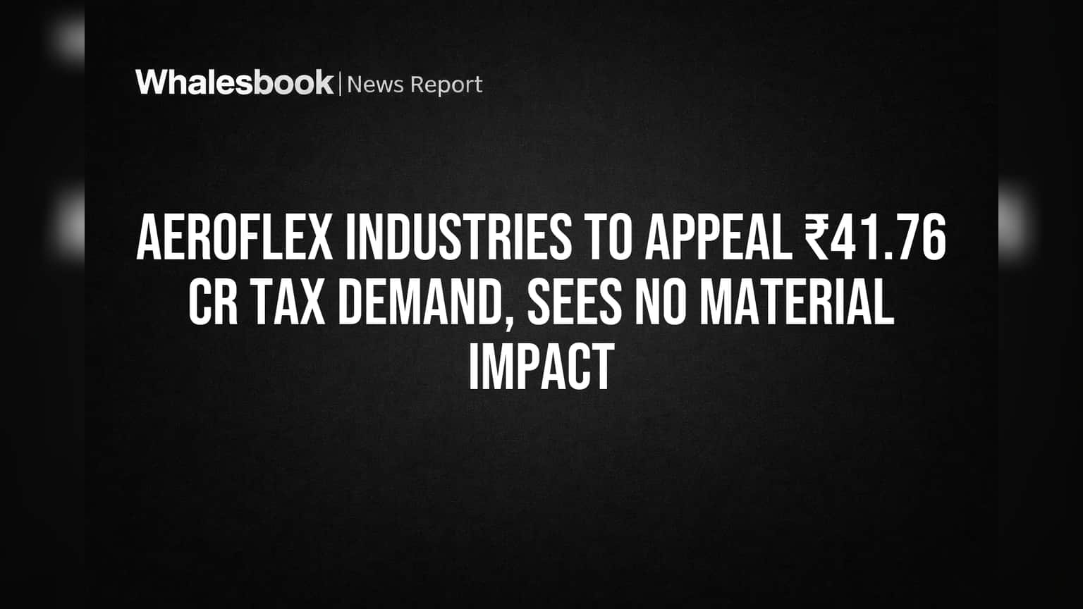 Aeroflex Industries Share Price: ₹41.76 கோடி வரி நோட்டீஸ்! மேல்முறையீடு செய்ய முடிவு