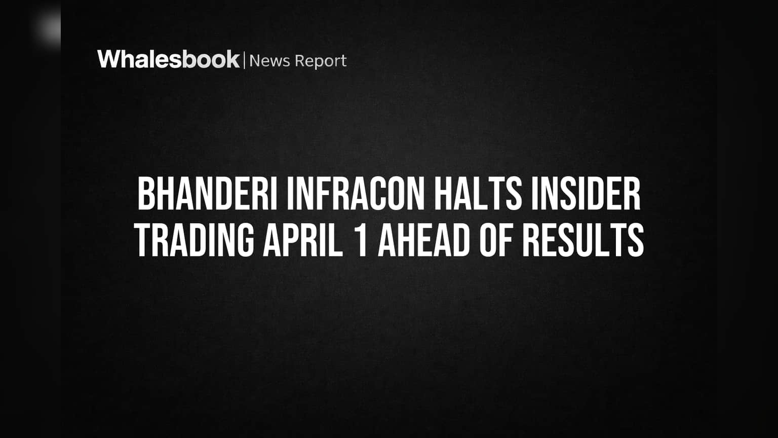 Bhanderi Infracon Halts Insider Trading April 1 Ahead of Results