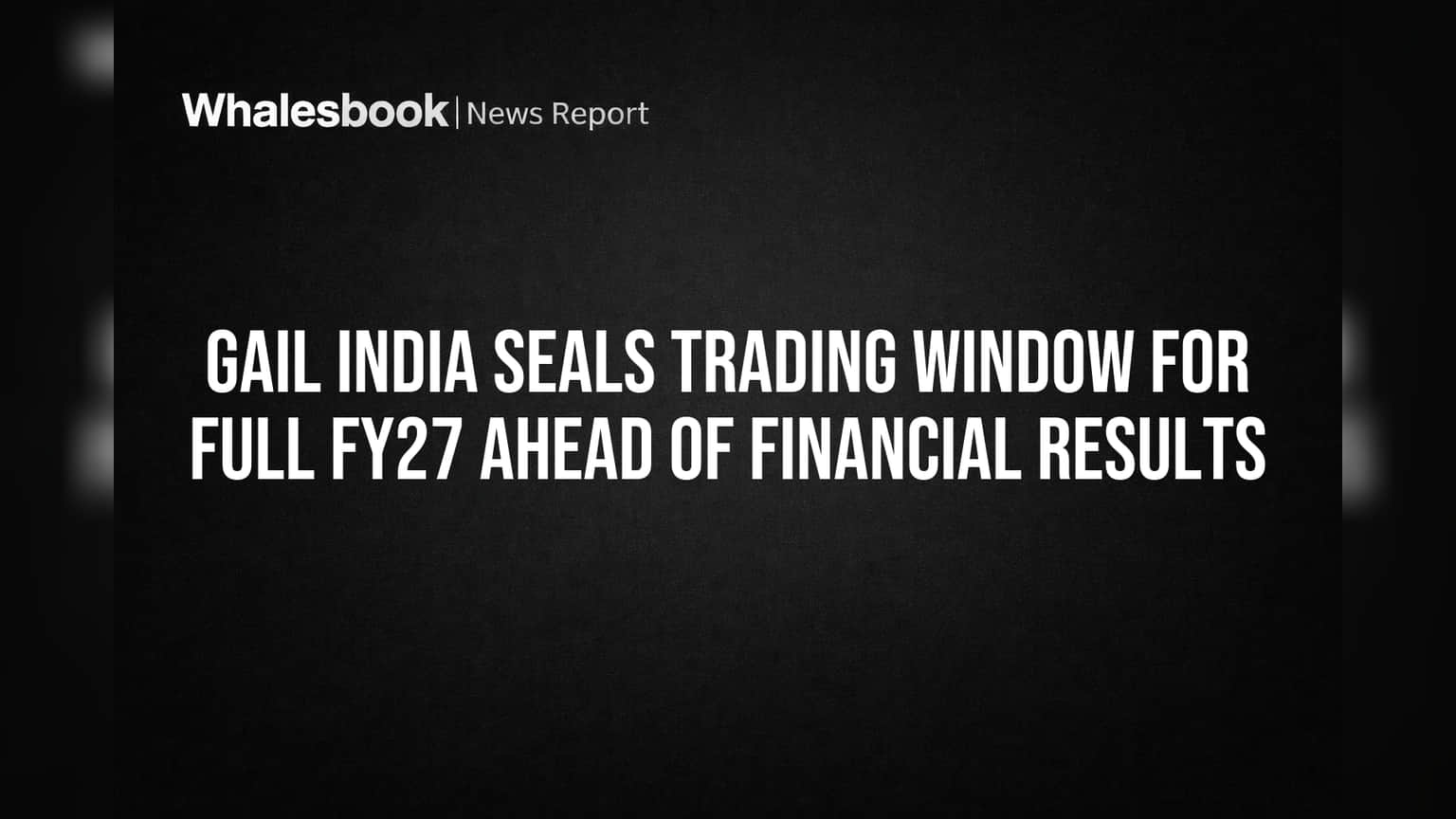 GAIL India Share: मोठी घोषणा! FY27 साठी ट्रेडिंग विंडो पूर्ण वर्षाकरिता बंद