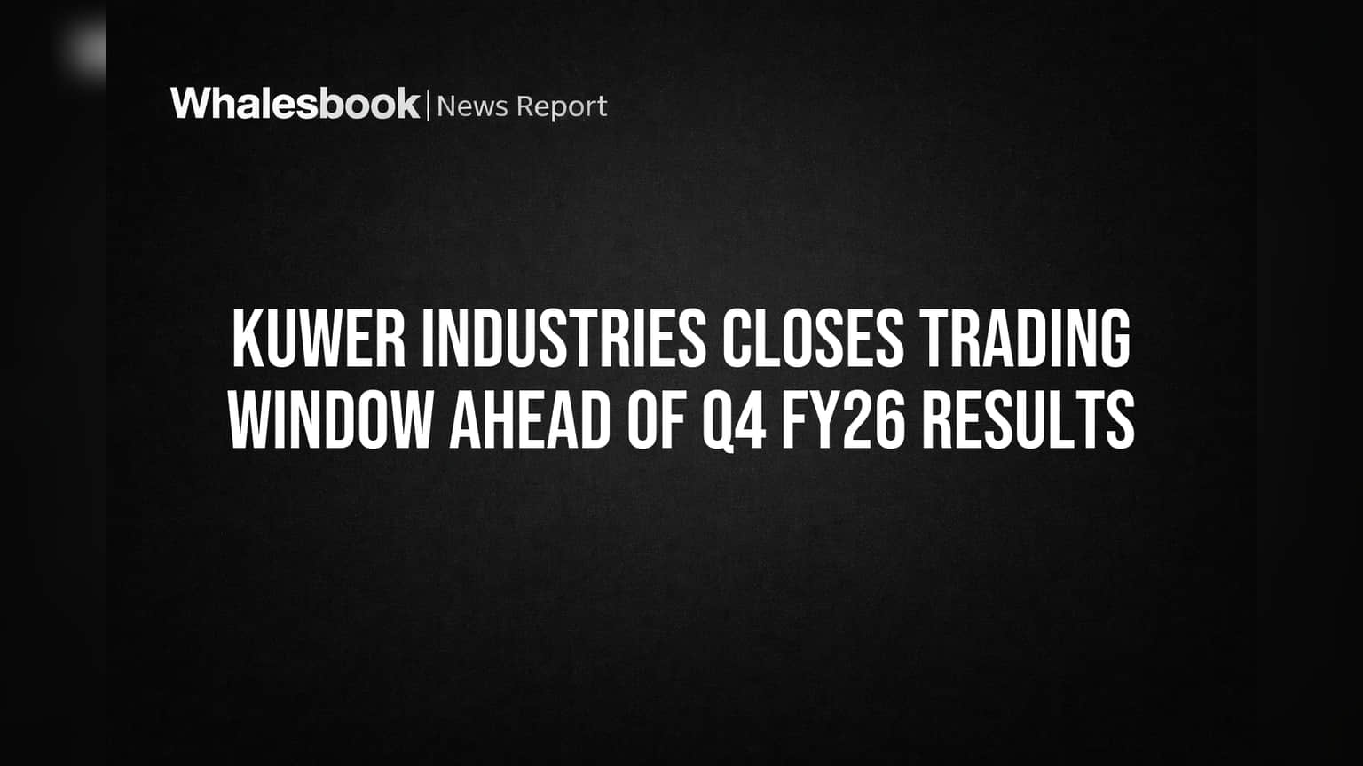 Kuwer Industries Closes Trading Window Ahead of Q4 FY26 Results
