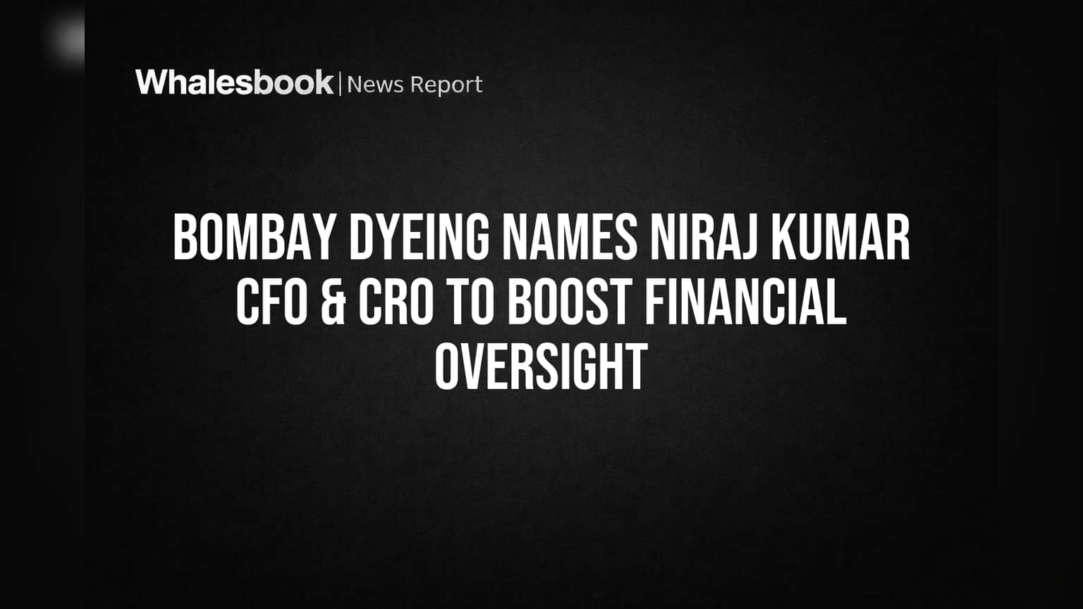 Bombay Dyeing Names Niraj Kumar CFO & CRO to Boost Financial Oversight