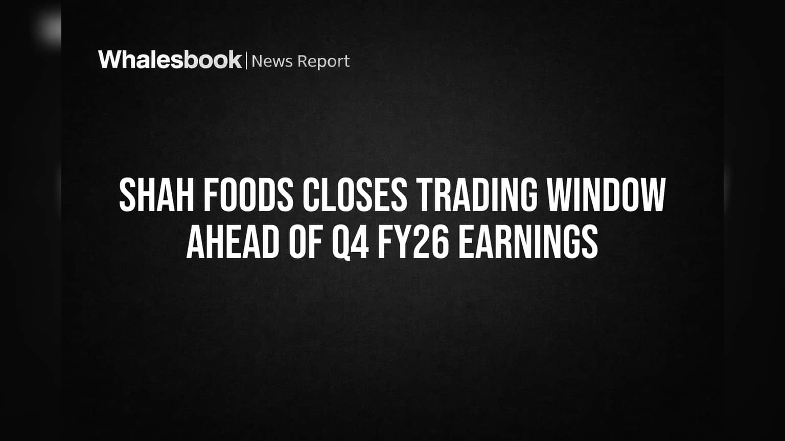 Shah Foods Share News: Q4 FY26 निकाल येण्यापूर्वी कंपनीची मोठी घोषणा, ट्रेडिंग विंडो 'क्लाेझ'!